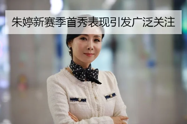朱婷新赛季首秀表现引发广泛关注